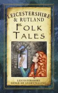 «Leicestershire & Rutland Folk Tales» by Leicestershire Guild of Storytelling, Leicestershire Guild of Storytelling Leic