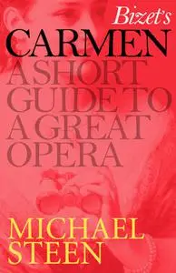 «Bizet’s Carmen: A Short Guide to a Great Opera» by Michael Steen