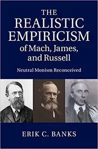 The Realistic Empiricism of Mach, James, and Russell: Neutral Monism Reconceived