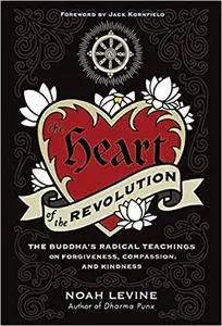 The Heart of the Revolution: The Buddha's Radical Teachings on Forgiveness, Compassion, and Kindness