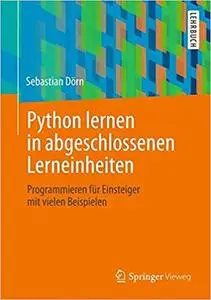 Python lernen in abgeschlossenen Lerneinheiten: Programmieren für Einsteiger mit vielen Beispielen