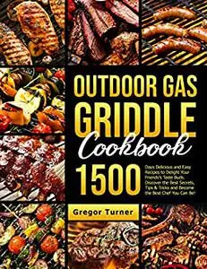 Outdoor Gas Griddle Cookbook: 1500 Days Delicious & Easy Recipes