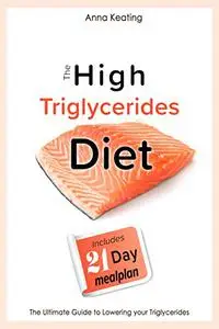 The High Triglycerides Diet: The Ultimate Guide to Lowering your Triglycerides
