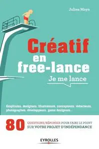 Julien Moya, "Créatif en free-lance, je me lance: 80 questions/réponses pour faire le point sur votre projet d'indépendance"