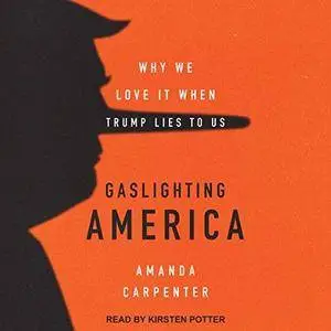 Gaslighting America: Why We Love It When Trump Lies to Us [Audiobook]