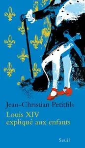 Jean-Christian Petitfils, "Louis XIV expliqué aux enfants"