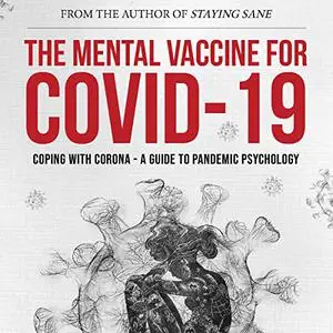 The Mental Vaccine for Covid-19: Coping with Corona: A Guide to Pandemic Psychology [Audiobook]