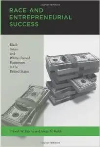Race and Entrepreneurial Success: Black-, Asian-, and White-Owned Businesses in the United States by Alicia M. Robb