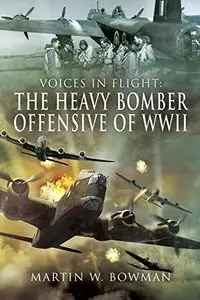Voices in Flight: The Heavy Bomber Offensive of WW II