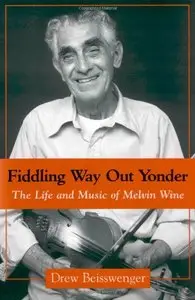 Fiddling Way Out Yonder: The Life and Music of Melvin Wine (American Made Music Series)