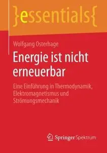 Energie ist nicht erneuerbar: Eine Einführung in Thermodynamik, Elektromagnetismus und Strömungsmechanik (Repost)