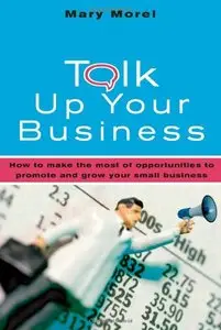 Talk Up Your Business: How to Make the Most of Opportunities to Promote and Grow Your Small Business [Repost]