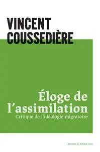 Eloge de l'assimilation : Critique de l'idéologie migratoire - Vincent Coussedière