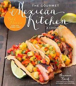 The Gourmet Mexican Kitchen- A Cookbook: Bold Flavors For the Home Chef (Repost)