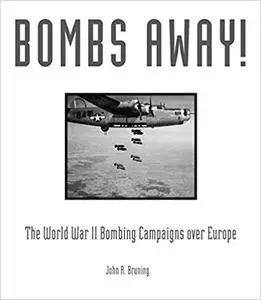 Bombs Away!: The World War II Bombing Campaigns over Europe