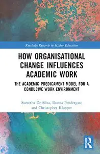 How Organisational Change Influences Academic Work: The Academic Predicament Model for a Conducive Work Environment