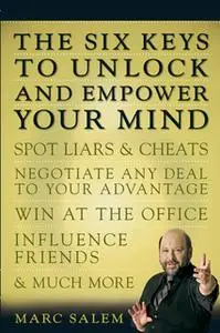 «The Six Keys to Unlock and Empower Your Mind» by Marc Salem