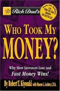 Rich Dad's Who Took My Money?: Why Slow Investors Lose and Fast Money Wins! (Rich Dad's)