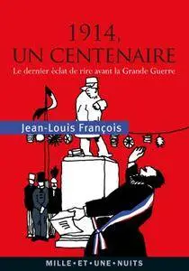 Jean-Louis François, "1914, un centenaire : Le dernier éclat de rire avant la Grande Guerre"