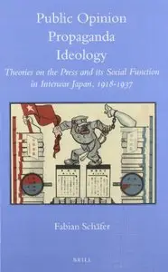 Public Opinion, Propaganda, Ideology: Theories on the Press and Its Social Function in Interwar Japan, 1918-1937