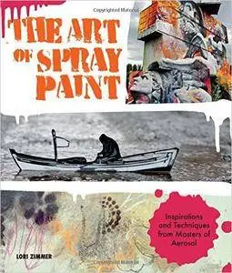 The Art of Spray Paint: Inspirations and Techniques from Masters of Aerosol