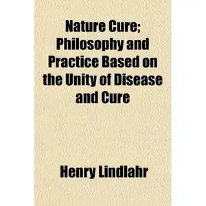 Nature Cure; Philosophy and Practice Based on the Unity of Disease and Cure