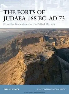 The Forts of Judaea 168 BC-AD 73: From the Maccabees to the Fall of Masada (Osprey Fortress 65)
