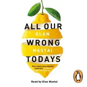 «All Our Wrong Todays» by Elan Mastai