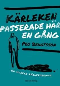 «Kärleken passerade här en gång» by Peo Bengtsson