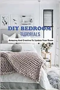 DIY Bedroom Tutorials: Amazing And Creative To Update Your Room: DIY Bedroom Tutorials