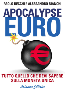 Paolo Becchi, Alessandro Bianchi - Apocalypse Euro. Tutto quello che devi sapere sulla moneta unica