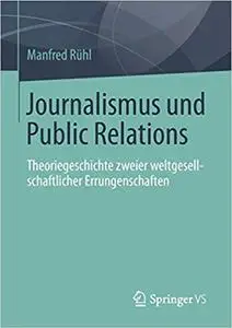 Journalismus und Public Relations: Theoriegeschichte zweier weltgesellschaftlicher Errungenschaften