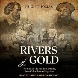 Rivers of Gold: The Rise of the Spanish Empire, from Columbus to Magellan [Audiobook]