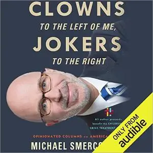 Clowns to the Left of Me, Jokers to the Right: Opinionated Columns on American Life [Audiobook]