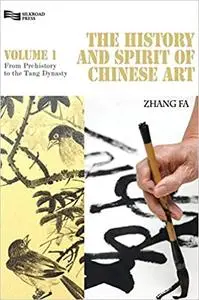 The History And Spirit Of Chinese Art: From Pre-History To The Tang Dynasty