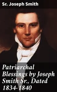 «Patriarchal Blessings by Joseph Smith Sr., Dated 1834–1840» by Sr. Joseph Smith