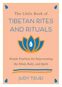 The Little Book of Tibetan Rites and Rituals: Simple Practices for Rejuvenating the Mind, Body, and Spirit