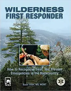 Wilderness First Responder: How To Recognize, Treat, And Prevent Emergencies In The Backcountry, 3rd Edition