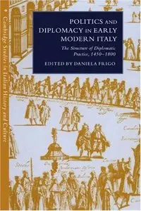 Politics and Diplomacy in Early Modern Italy: The Structure of Diplomatic Practice, 1450-1800