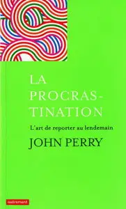 John Perry, "La procrastination : L'art de reporter au lendemain" (repost)