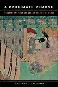 A Proximate Remove: Queering Intimacy and Loss in The Tale of Genji (Volume 2)