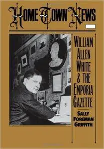 Home Town News: William Allen White and the Emporia Gazette