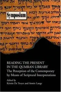 Reading the Present in the Qumran Library: The Perception of the Contemporary by Means of Scriptural Interpretations