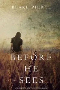 «BEFORE HE SEES (A Mackenzie White Mystery--Book 2)» by Blake Pierce