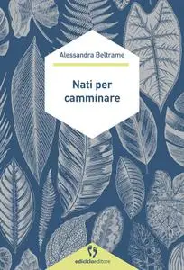 Alessandra Beltrame - Nati per camminare