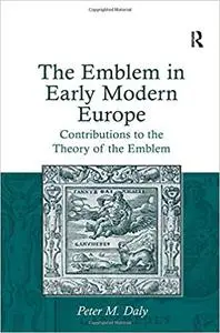 The Emblem in Early Modern Europe: Contributions to the Theory of the Emblem