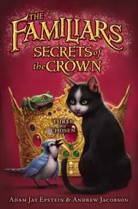 «The Familiars: Secrets of the Crown» by Adam Epstein, Andrew Jacobson