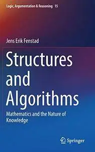 Structures and Algorithms: Mathematics and the Nature of Knowledge (Logic, Argumentation & Reasoning)