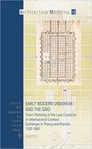 Early Modern Urbanism and the Grid: Town Planning in the Low Countries in International Context: Exchanges in Theory