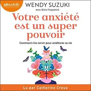 Wendy Suzuki, "Votre anxiété est un super pouvoir : Comment s'en servir pour améliorer sa vie"